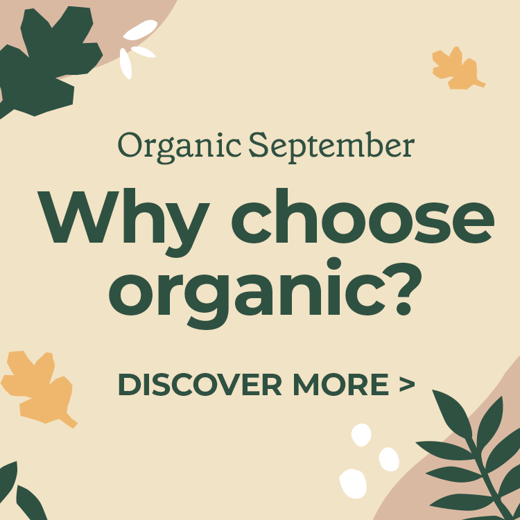 Organic September. Why choose organic? Discover more.