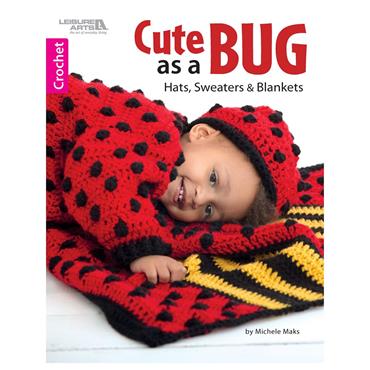 Cute as a bug: Hats, Sweaters & Blankets Book 7102