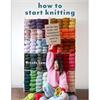 How to Start Knitting - All the Tips, Tricks and Techniques New Knitters Need to Know 