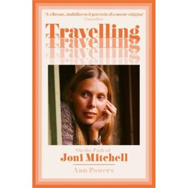 Ann Powers Travelling: On The Path Of Joni Mitchell
