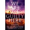 Karin Slaughter We Are All Guilty Here