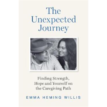 Emma Heming Willis The Unexpected Journey: Finding Strength, Hope And Yourself On The Caregiving Pat