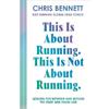 Chris Bennett This Is About Running. This Is Not About Running