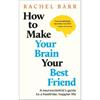 Dr. Rachel Barr How To Make You Brain Your Best Friend