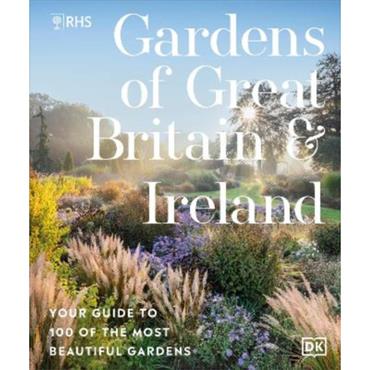 Royal Horticultural Society RHS Gardens of Great Britain and Ireland: Your Guide to 100 of the Most