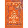 Elif Shafak In One Brief Moment All Eternity