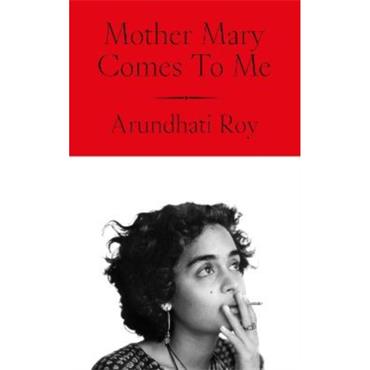 Arundhati Roy Mother Mary Comes To Me
