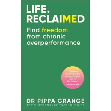Dr. Pippa Grange Life. Reclaimed: Freedom From Chronic Overperformance