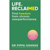Dr. Pippa Grange Life. Reclaimed: Freedom From Chronic Overperformance