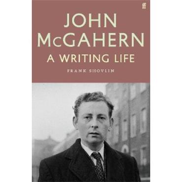 Frank Shovlin John McGahern: A Writing Life