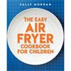 Sally Morgan The Easy Air Fryer Cookbook For Children