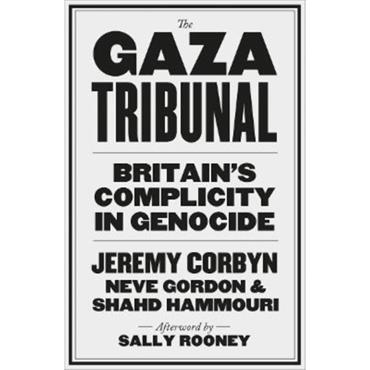Jeremy Corbyn The Gaza Tribunal: Britain's Complicity In Genocide