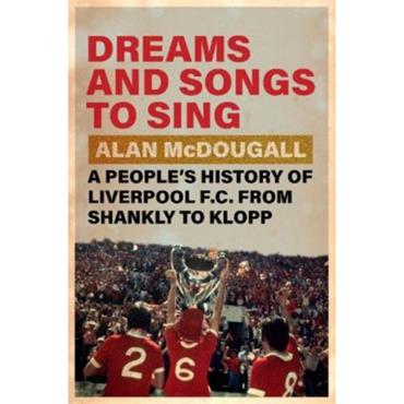 Alan (university Of Guelph, O Mcdougall Dreams and Songs to Sing: A People's History of Liverpool FC