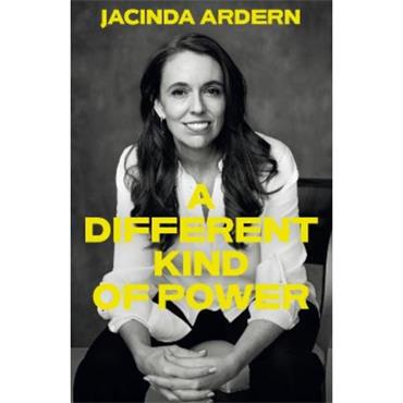 Jacinda Ardern A Different Kind of Power: A Memoir