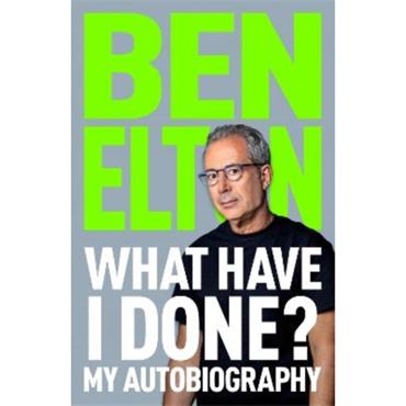 Ben Elton What Have I Done?: My Autobiography