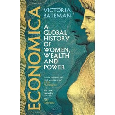Victoria Bateman Economica: A Global History Of Women, Wealth And Power