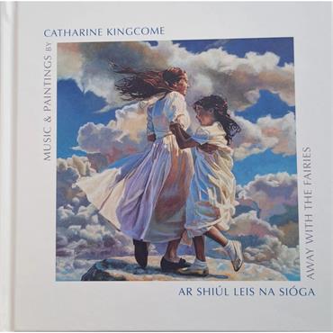 Catherine Kingcome Away With The Fairies: Ar Shiúl Leis Na Sióga   Music & Paintings