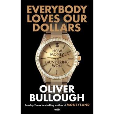 Oliver Bullough Everybody Loves Our Dollars