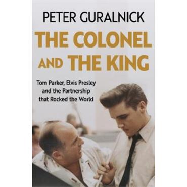 Peter Guralnick The Colonel And The King
