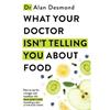 Dr Alan Desmond What Your Doctor Isn't Telling You About Food