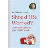 Dr. Niamh Lynch Should I Be Worried?: A No-Panic Gudie To Your Child's Health