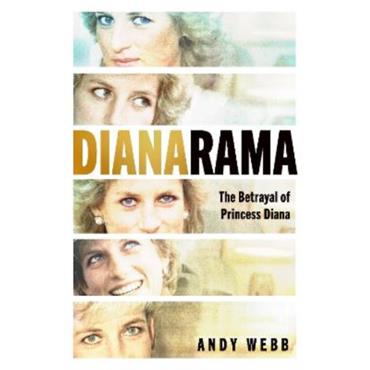 Andy Webb Dianarama: The Betrayal of Princess Diana
