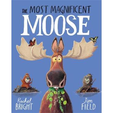 Rachel Bright The Most Magnificent Moose: From The World of Rachel Bright & Jim Field