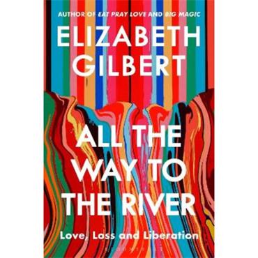 Elizabeth Gilbert All The Way To The River