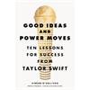 Sinéad O'Sullivan Good Ideas And Power Moves: Ten Lessons For Success From Taylor Swift