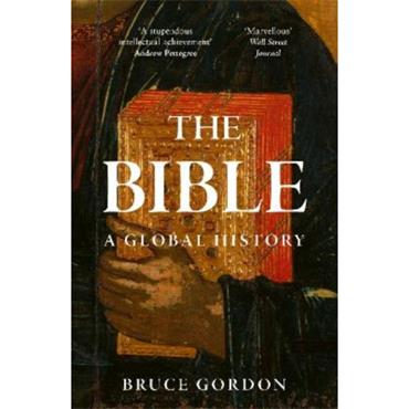 Bruce Gordon The Bible: A Global History