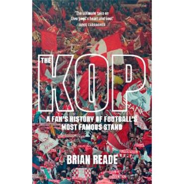 Brian Reade The Kop: A Fan's History Of Football's Most Famous Stand