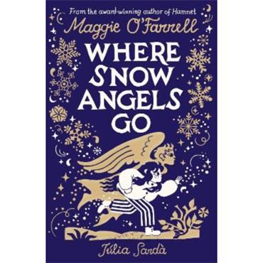 Maggie O'Farrell Where Snow Angels Go: From the award-winning author of HAMNET comes a stunning gift