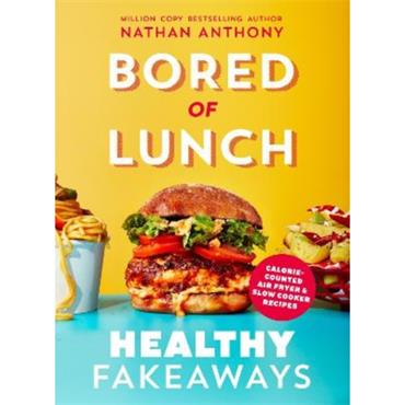 Nathan Anthony Bored Of Lunch: Healthy Fakeaways