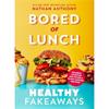 Nathan Anthony Bored Of Lunch: Healthy Fakeaways