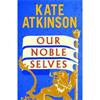 Kate Atkinson Our Noble Selves