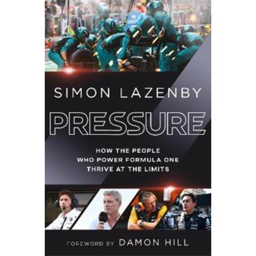 Simon Lazenby Pressure: How The People Who Power Formula One Thrive At The Limits