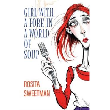 Rosita Sweetman Girl With A Fork In A World Of Soup