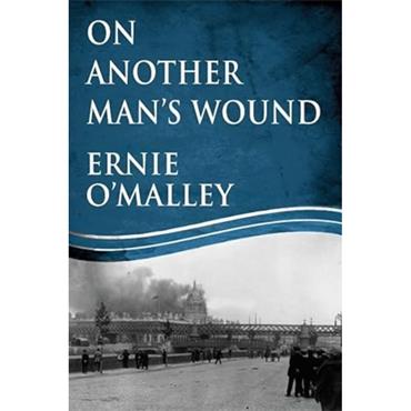 Ernie O'Malley On Another Man's Wounds