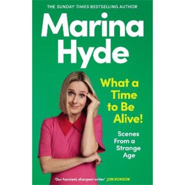 Marina Hyde What A Time To Be Alive!