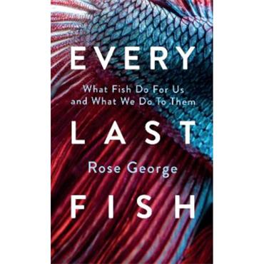 Rose George Every Last Fish