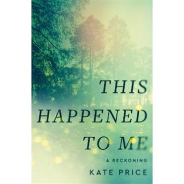 Kate Price This Happened To Me: A Reckoning