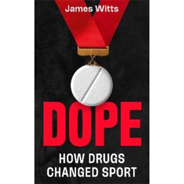 James Witts Dope: How Drugs Changed Sport