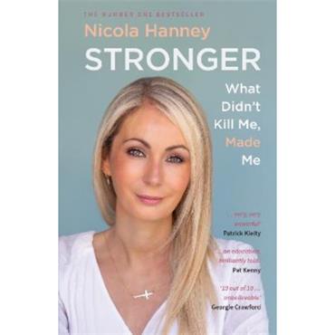 Nicola Hanney Stronger: What Didn't Kill Me, Made Me