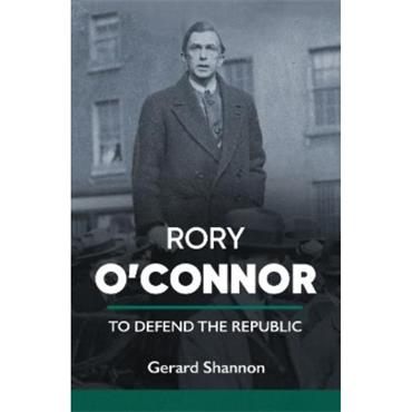 Gerard Shannon Rory O'Connor: To Defend The Republic