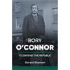 Gerard Shannon Rory O'Connor: To Defend The Republic