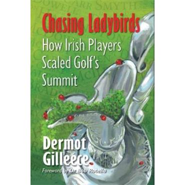 Dermot Gilleece Chasing Ladybirds: How Irish Players Scaled Golf's Summit