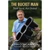 John Concannon The Bucket Man: Think Local, Act Global