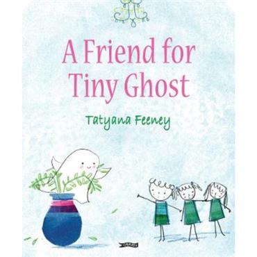 Tatyana Feeney A Friend For Tiny Ghost