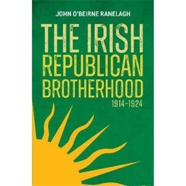 John O'Beirne Ranelagh The Irish Republican Brotherhood, 1914-1924
