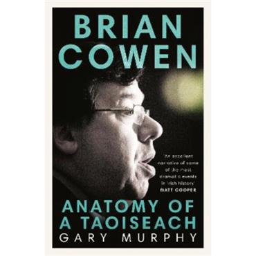 Gary Murphy Brian Cowen: An Anatomy Of A Taoiseach